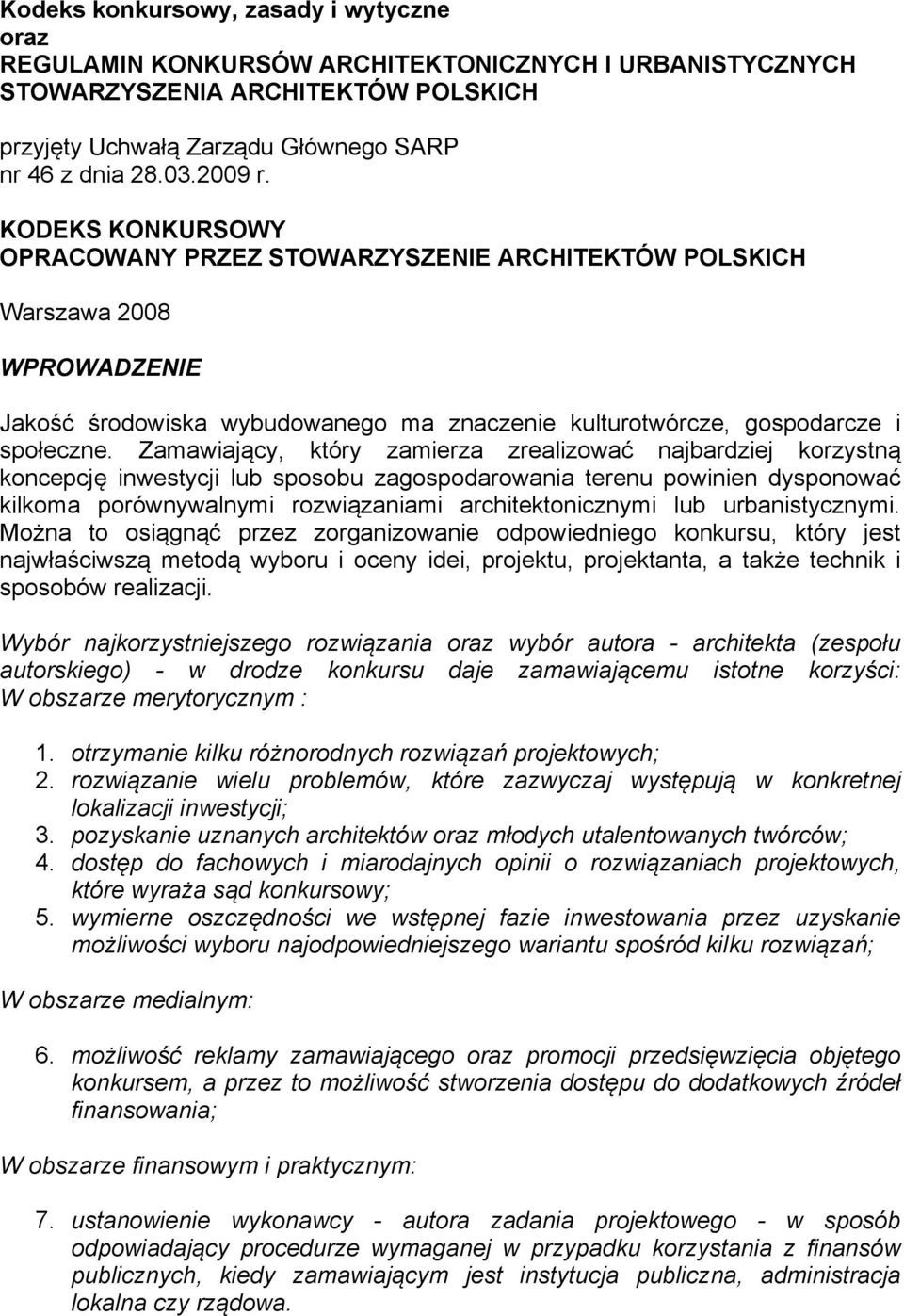 Zamawiający, który zamierza zrealizować najbardziej korzystną koncepcję inwestycji lub sposobu zagospodarowania terenu powinien dysponować kilkoma porównywalnymi rozwiązaniami architektonicznymi lub