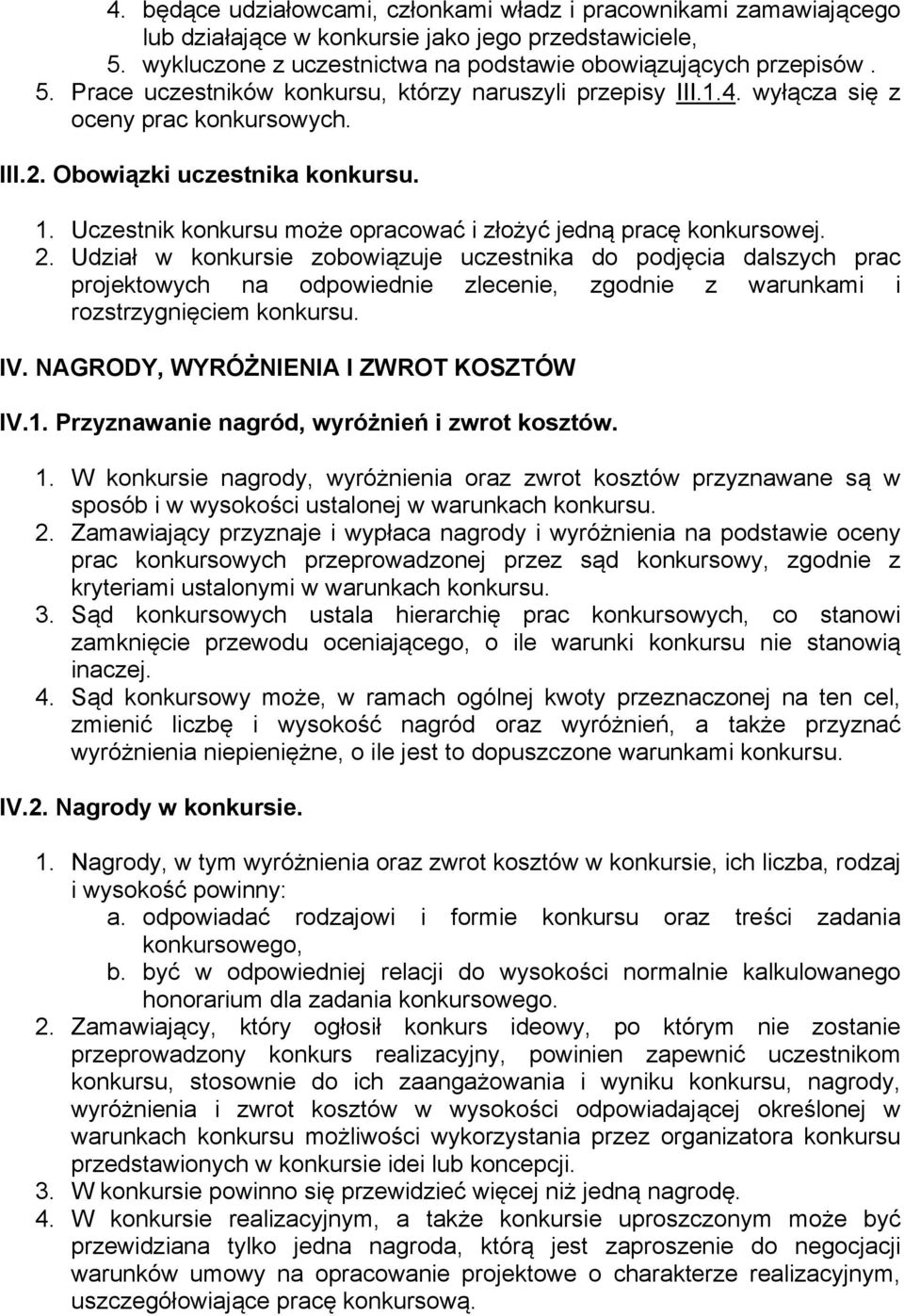 Udział w konkursie zobowiązuje uczestnika do podjęcia dalszych prac projektowych na odpowiednie zlecenie, zgodnie z warunkami i rozstrzygnięciem konkursu. IV. NAGRODY, WYRÓŻNIENIA I ZWROT KOSZTÓW IV.