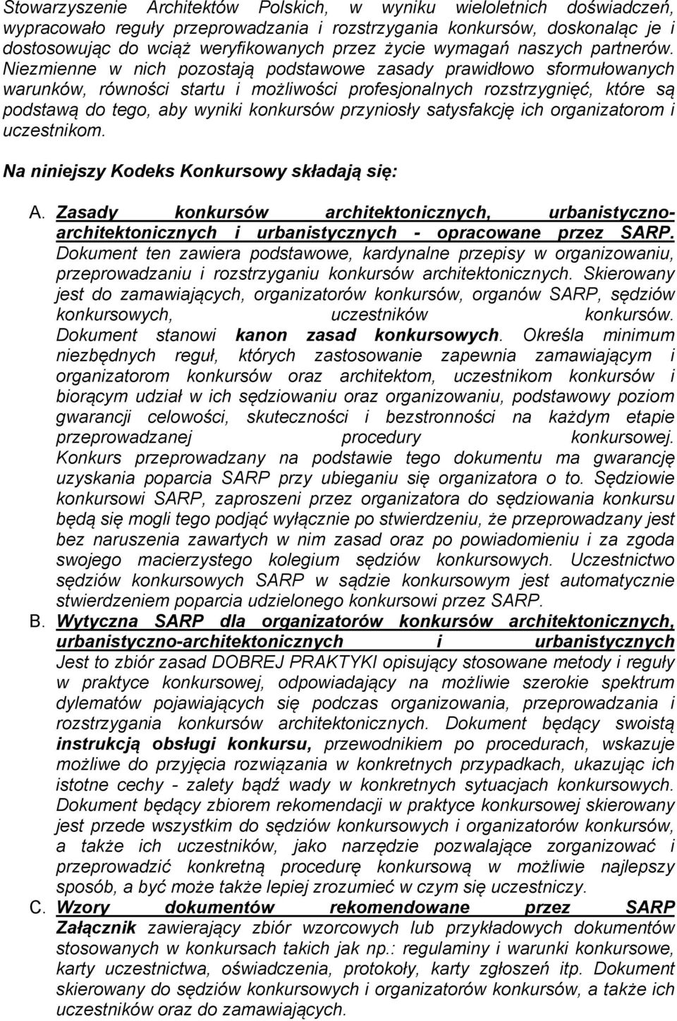 Niezmienne w nich pozostają podstawowe zasady prawidłowo sformułowanych warunków, równości startu i możliwości profesjonalnych rozstrzygnięć, które są podstawą do tego, aby wyniki konkursów