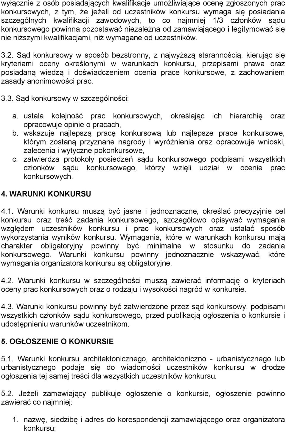 Sąd konkursowy w sposób bezstronny, z najwyższą starannością, kierując się kryteriami oceny określonymi w warunkach konkursu, przepisami prawa oraz posiadaną wiedzą i doświadczeniem ocenia prace