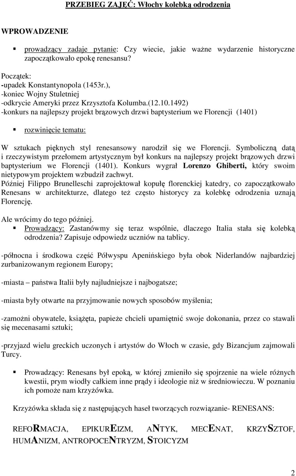 1492) -konkurs na najlepszy projekt brązowych drzwi baptysterium we Florencji (1401) rozwinięcie tematu: W sztukach pięknych styl renesansowy narodził się we Florencji.