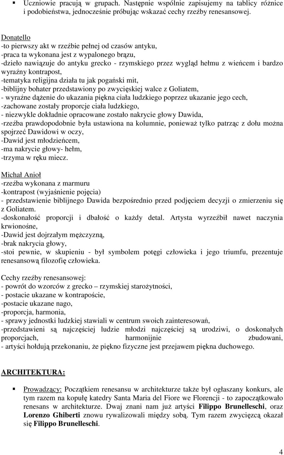 kontrapost, -tematyka religijna działa tu jak pogański mit, -biblijny bohater przedstawiony po zwycięskiej walce z Goliatem, - wyraźne dąŝenie do ukazania piękna ciała ludzkiego poprzez ukazanie jego