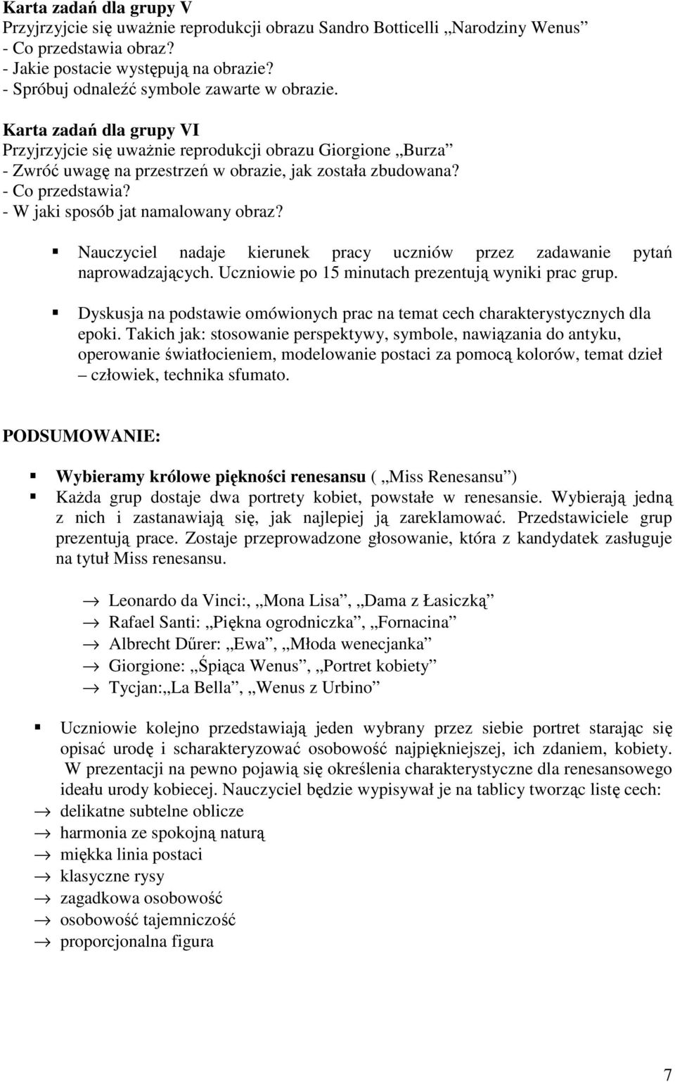 - Co przedstawia? - W jaki sposób jat namalowany obraz? Nauczyciel nadaje kierunek pracy uczniów przez zadawanie pytań naprowadzających. Uczniowie po 15 minutach prezentują wyniki prac grup.