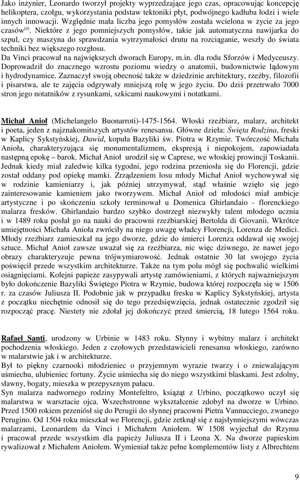 Niektóre z jego pomniejszych pomysłów, takie jak automatyczna nawijarka do szpul, czy maszyna do sprawdzania wytrzymałości drutu na rozciąganie, weszły do świata techniki bez większego rozgłosu.