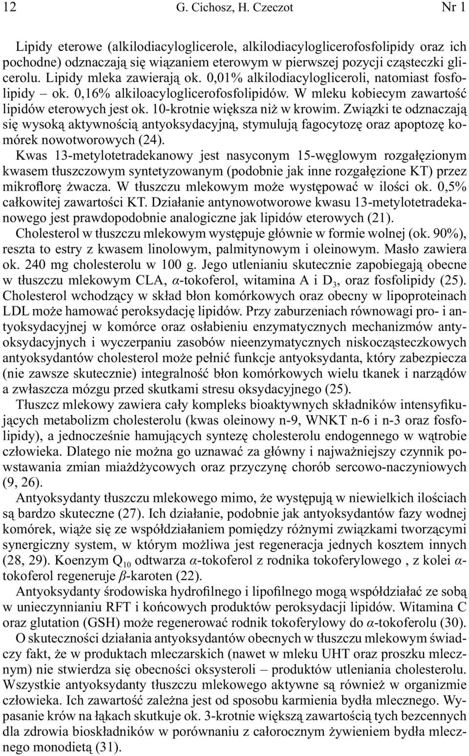 10-krotnie większa niż w krowim. Związki te odznaczają się wysoką aktywnością antyoksydacyjną, stymulują fagocytozę oraz apoptozę komórek nowotworowych (24).