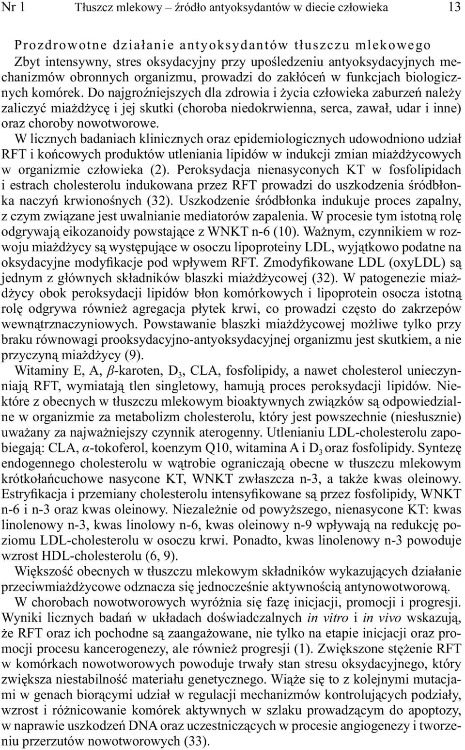 Do najgroźniejszych dla zdrowia i życia człowieka zaburzeń należy zaliczyć miażdżycę i jej skutki (choroba niedokrwienna, serca, zawał, udar i inne) oraz choroby nowotworowe.