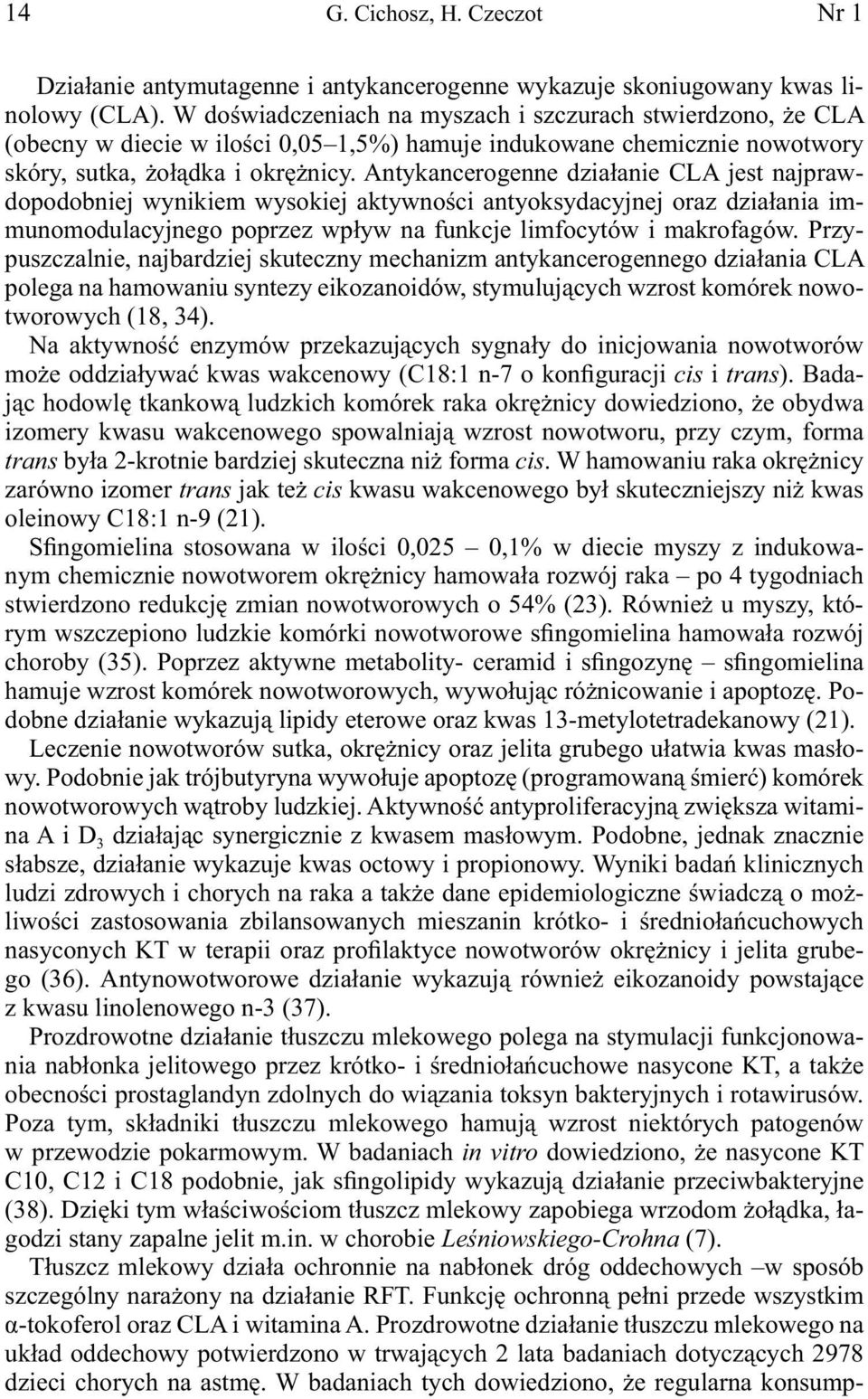 Antykancerogenne działanie CLA jest najprawdopodobniej wynikiem wysokiej aktywności antyoksydacyjnej oraz działania immunomodulacyjnego poprzez wpływ na funkcje limfocytów i makrofagów.