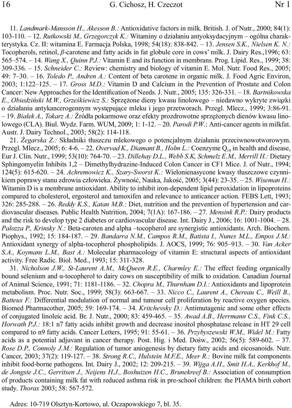 elsen K. N.: Tocopherols, retinol, β-carotene and fatty acids in fat globule core in cows milk. J. Dairy Res.,1996; 63: 565 574. 14. Wang X., Quinn P.J.: Vitamin E and its function in membrans. Prog.