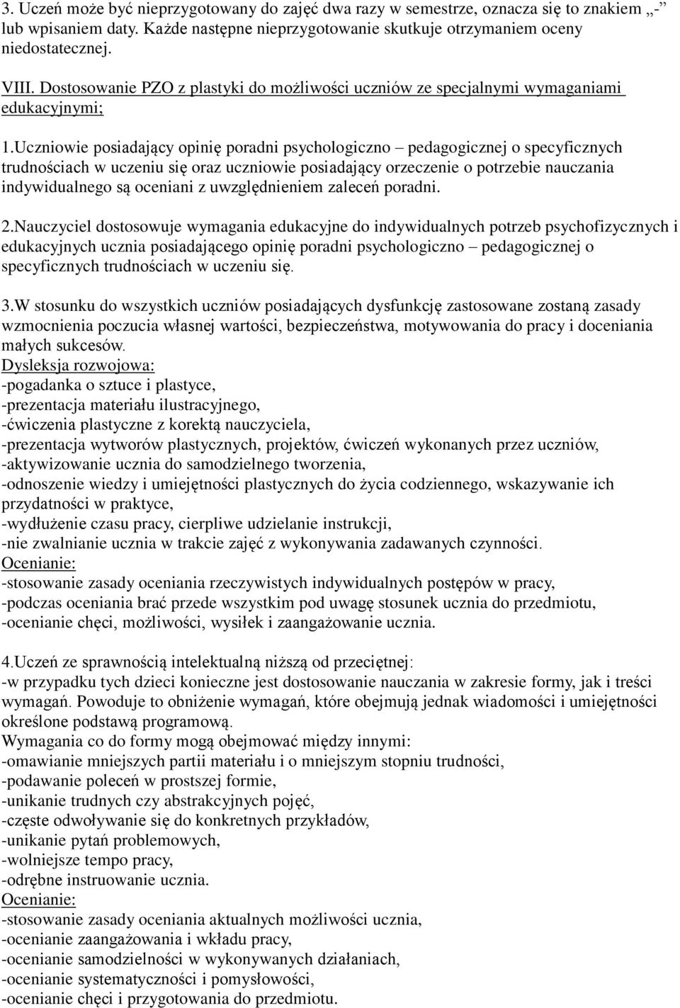 Uczniowie posiadający opinię poradni psychologiczno pedagogicznej o specyficznych trudnościach w uczeniu się oraz uczniowie posiadający orzeczenie o potrzebie nauczania indywidualnego są oceniani z