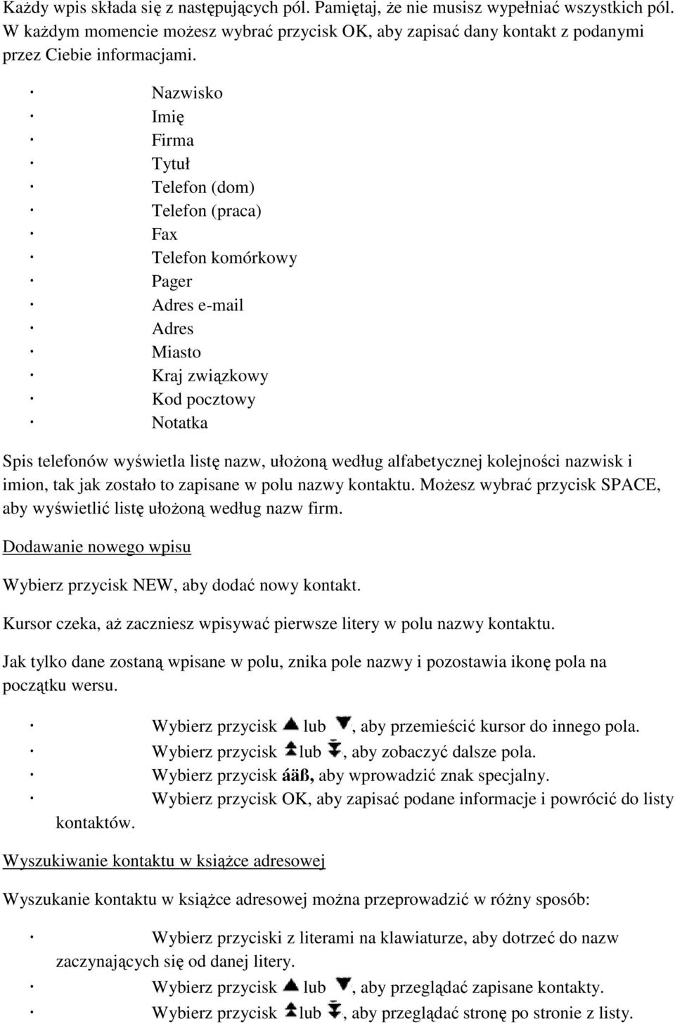 alfabetycznej kolejności nazwisk i imion, tak jak zostało to zapisane w polu nazwy kontaktu. Możesz wybrać przycisk SPACE, aby wyświetlić listę ułożoną według nazw firm.