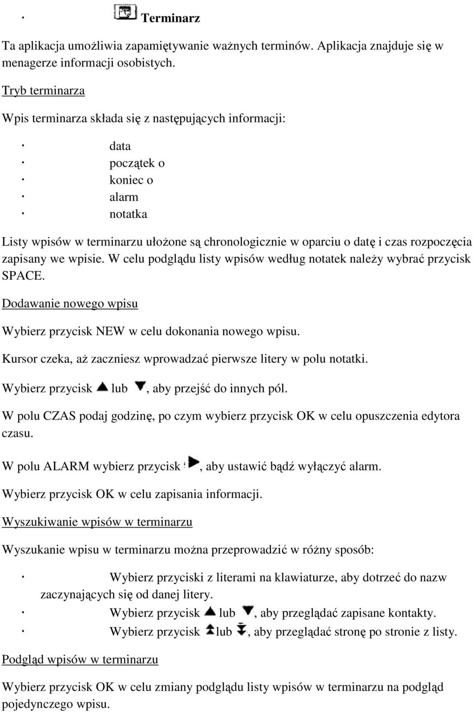 zapisany we wpisie. W celu podglądu listy wpisów według notatek należy wybrać przycisk SPACE. Dodawanie nowego wpisu Wybierz przycisk NEW w celu dokonania nowego wpisu.