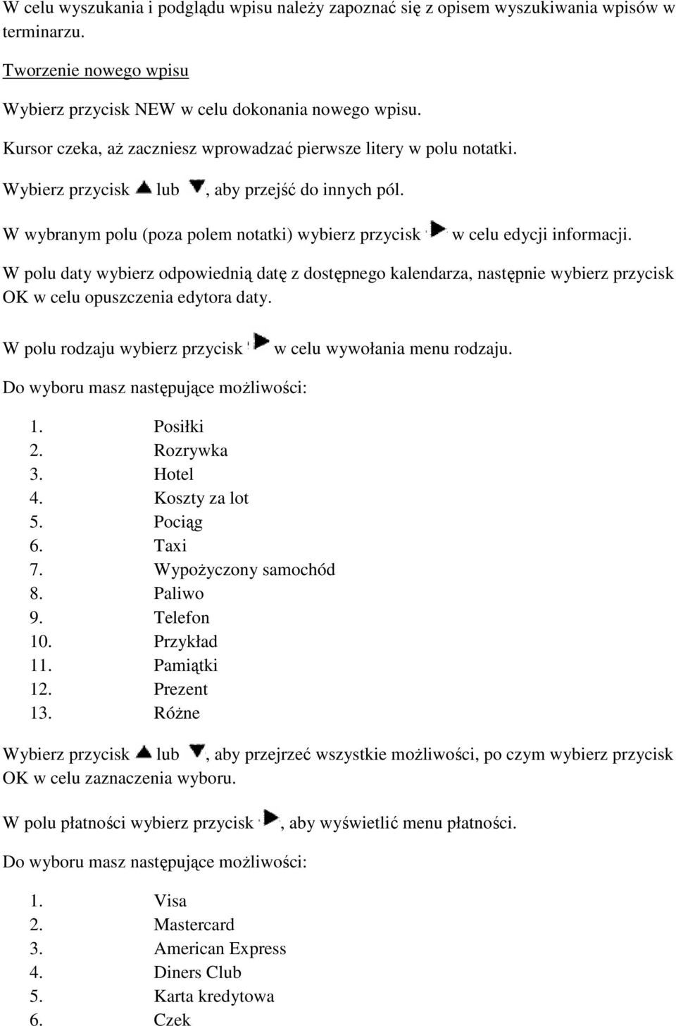 W polu daty wybierz odpowiednią datę z dostępnego kalendarza, następnie wybierz przycisk OK w celu opuszczenia edytora daty. W polu rodzaju wybierz przycisk w celu wywołania menu rodzaju.