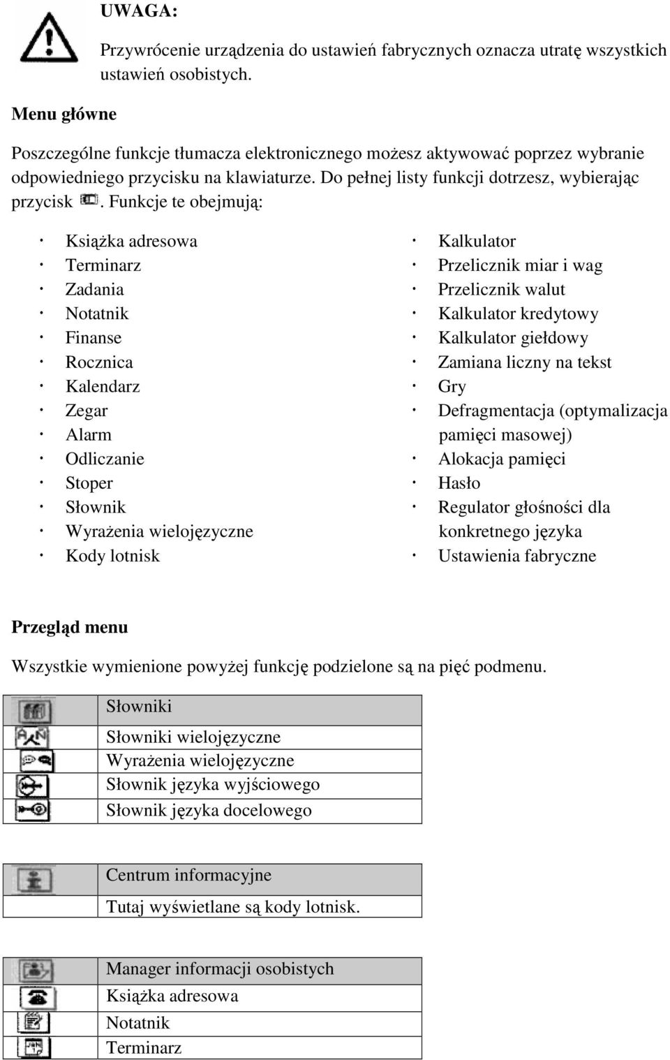 Funkcje te obejmują: Książka adresowa Terminarz Zadania Notatnik Finanse Rocznica Kalendarz Zegar Alarm Odliczanie Stoper Słownik Wyrażenia wielojęzyczne Kody lotnisk Kalkulator Przelicznik miar i