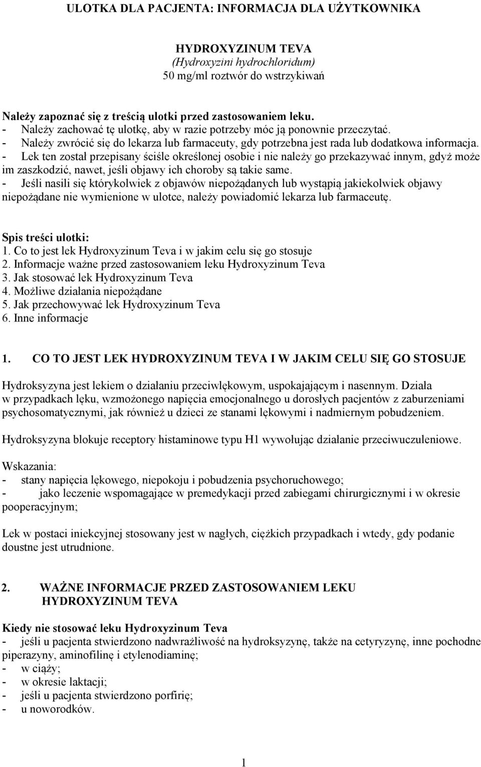 - Lek ten został przepisany ściśle określonej osobie i nie należy go przekazywać innym, gdyż może im zaszkodzić, nawet, jeśli objawy ich choroby są takie same.