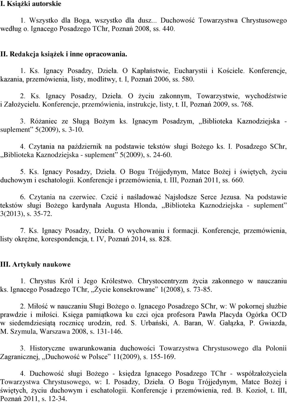 O życiu zakonnym, Towarzystwie, wychodźstwie i Założycielu. Konferencje, przemówienia, instrukcje, listy, t. II, Poznań 2009, ss. 768. 3. Różaniec ze Sługą Bożym ks.