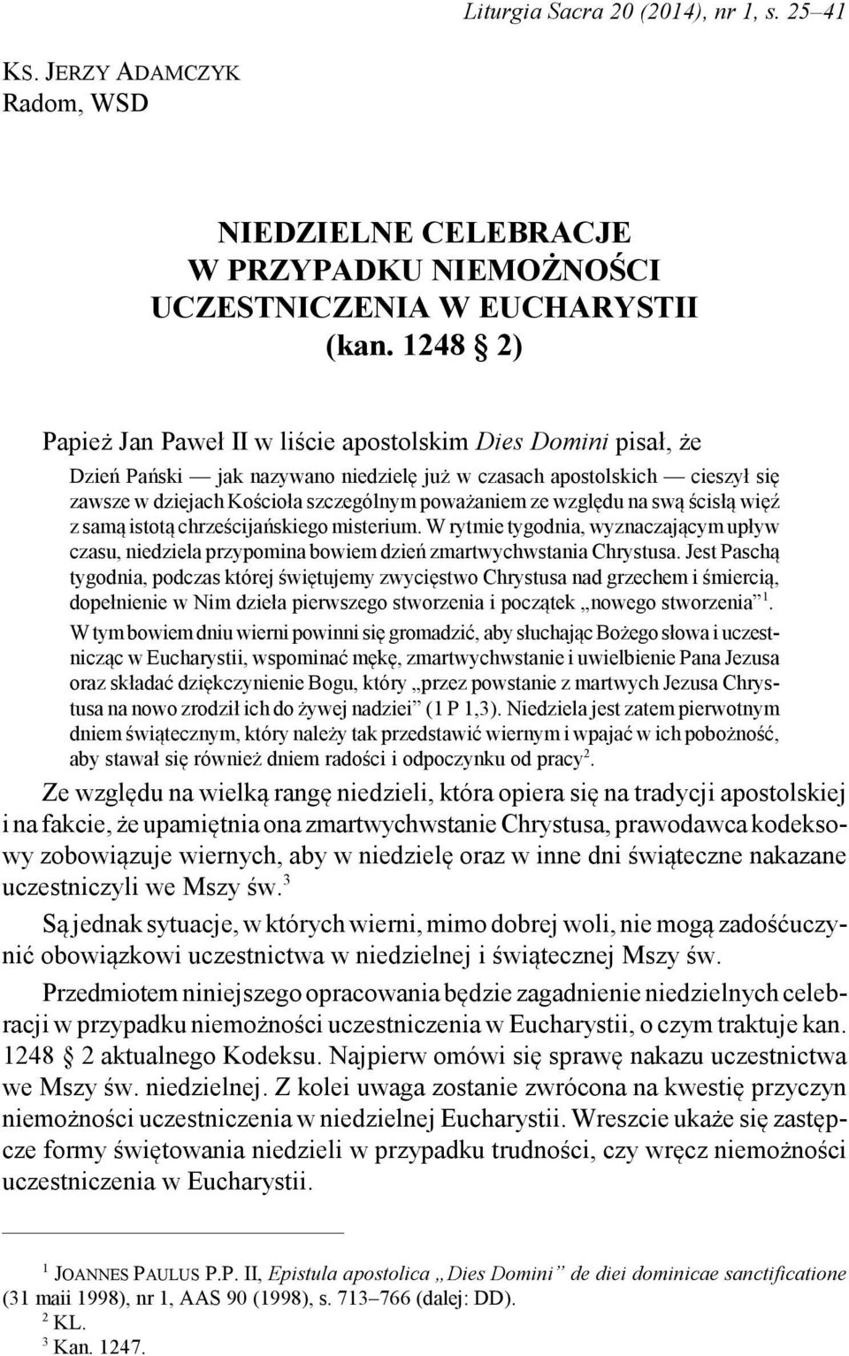 względu na swą ścisłą więź z samą istotą chrześcijańskiego misterium. W rytmie tygodnia, wyznaczającym upływ czasu, niedziela przypomina bowiem dzień zmartwychwstania Chrystusa.