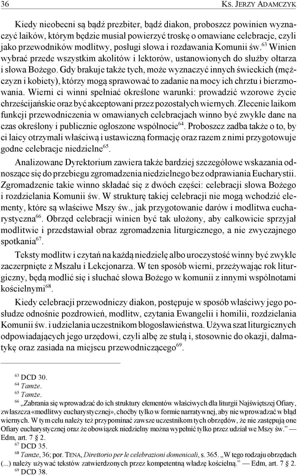 posługi słowa i rozdawania Komunii św. 63 Winien wybrać przede wszystkim akolitów i lektorów, ustanowionych do służby ołtarza i słowa Bożego.