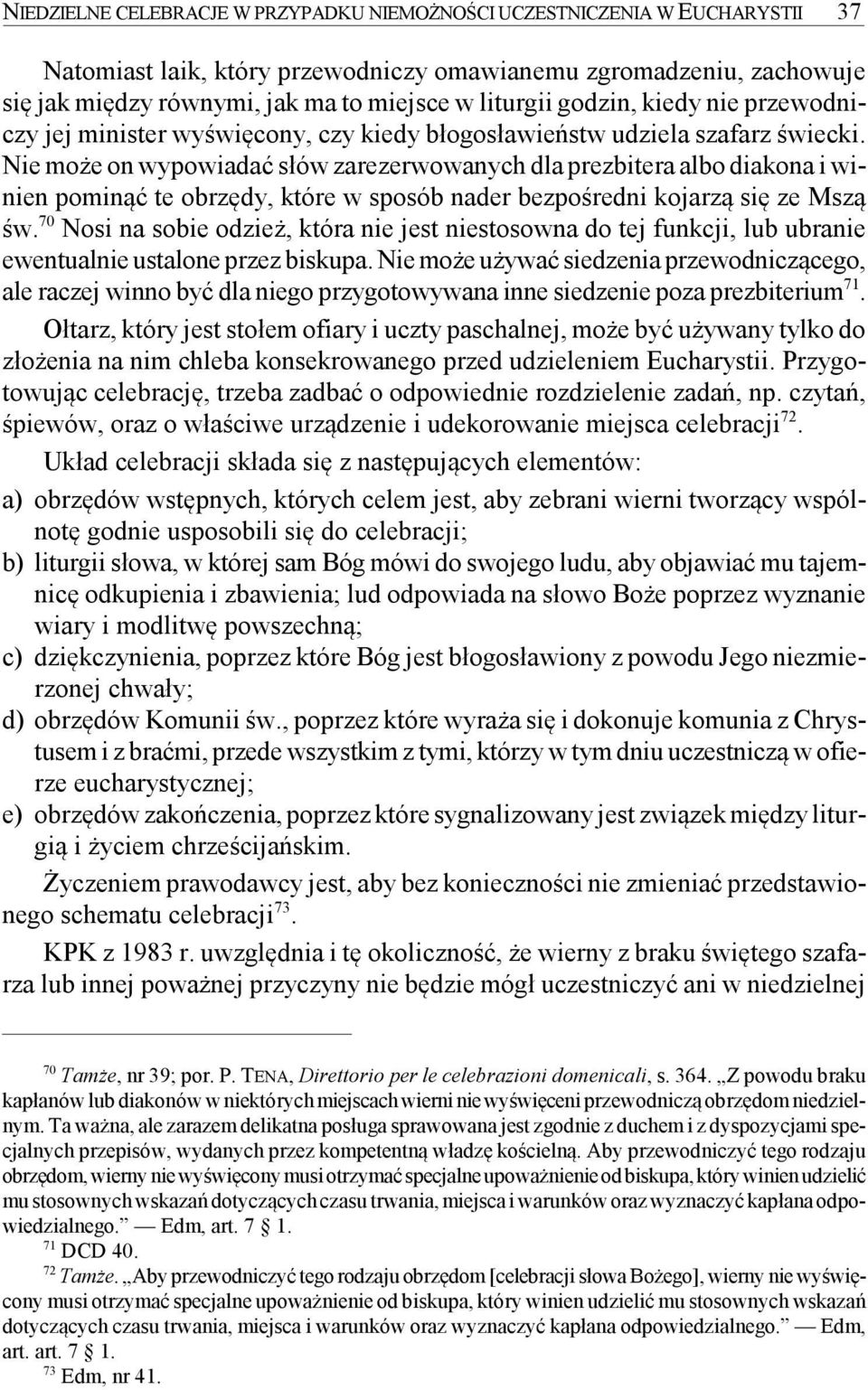 Nie może on wypowiadać słów zarezerwowanych dla prezbitera albo diakona i winien pominąć te obrzędy, które w sposób nader bezpośredni kojarzą się ze Mszą św.