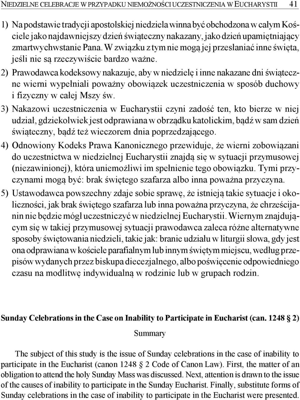 2) Prawodawca kodeksowy nakazuje, aby w niedzielę i inne nakazane dni świąteczne wierni wypełniali poważny obowiązek uczestniczenia w sposób duchowy i fizyczny w całej Mszy św.