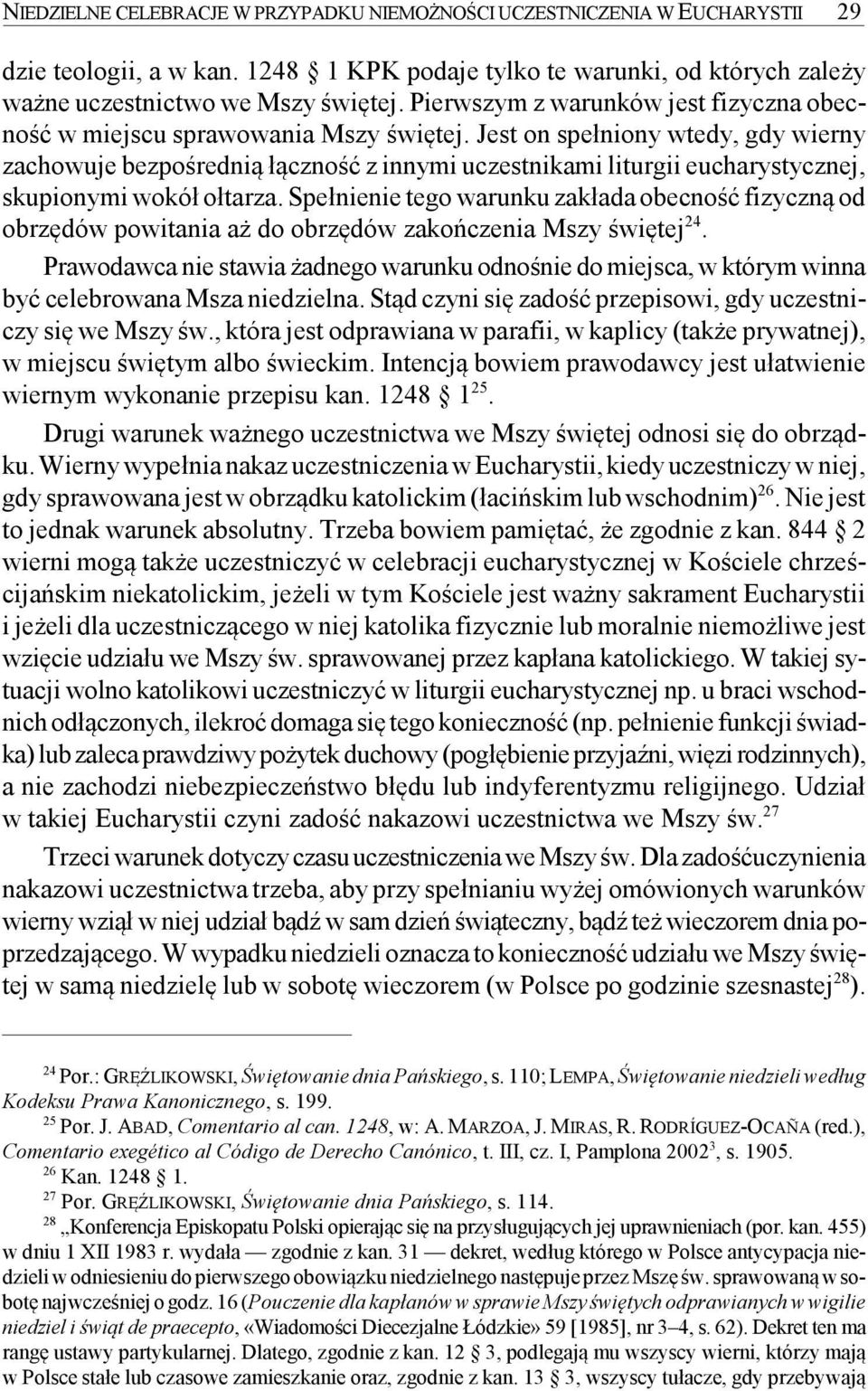 Jest on spełniony wtedy, gdy wierny zachowuje bezpośrednią łączność z innymi uczestnikami liturgii eucharystycznej, skupionymi wokół ołtarza.