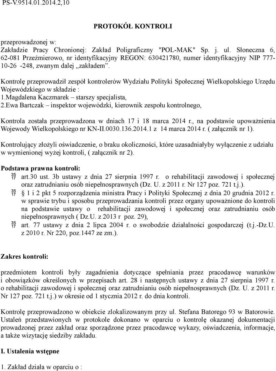 Kontrolę przeprowadził zespół kontrolerów Wydziału Polityki Społecznej Wielkopolskiego Urzędu Wojewódzkiego w składzie : 1.Magdalena Kaczmarek starszy specjalista, 2.