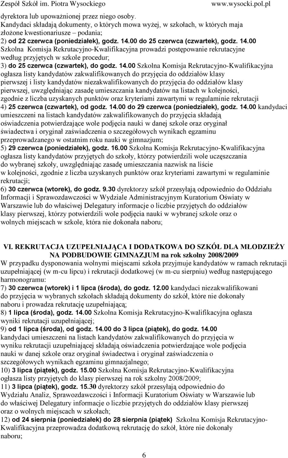 00 Szkolna Komisja Rekrutacyjno-Kwalifikacyjna prowadzi postępowanie rekrutacyjne według przyjętych w szkole procedur; 3) do 25 czerwca (czwartek), do godz. 14.