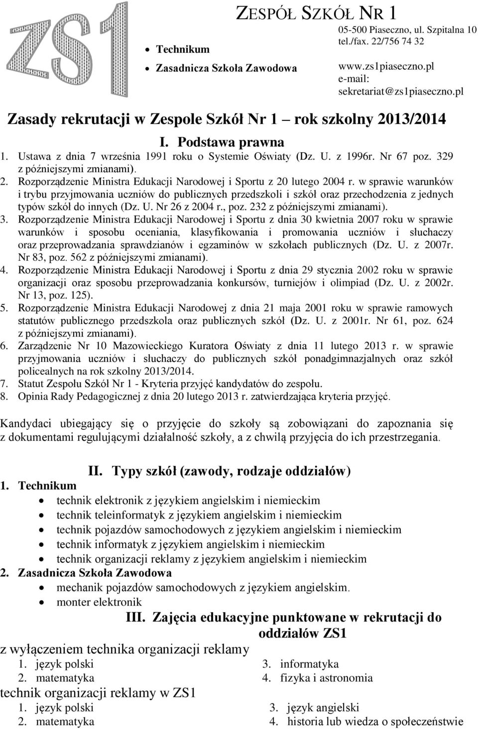 w sprawie warunków i trybu przyjmowania uczniów do publicznych przedszkoli i szkół oraz przechodzenia z jednych typów szkół do innych (Dz. U. Nr 26 z 2004 r., poz. 232 z późniejszymi zmianami). 3.