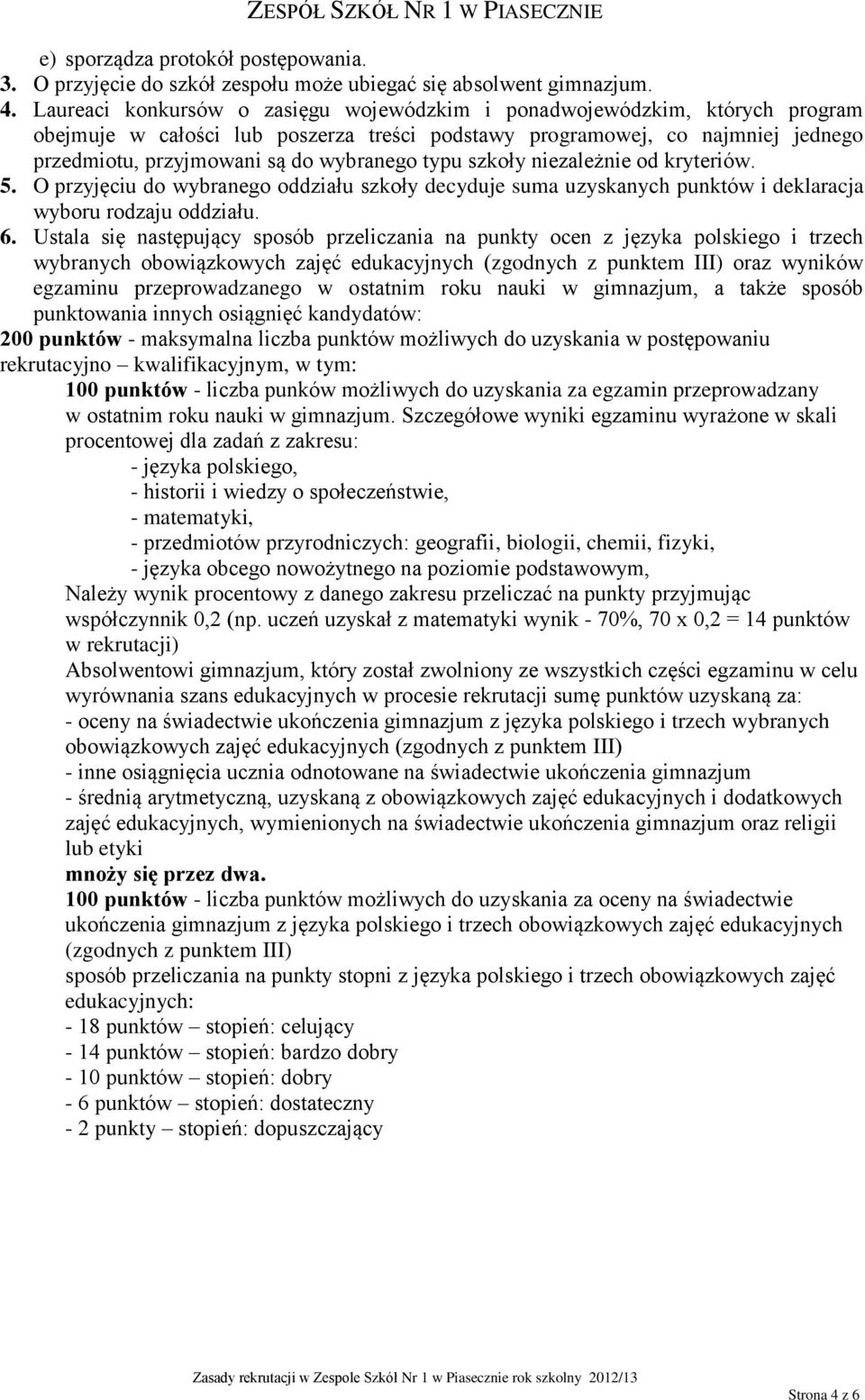 typu szkoły niezależnie od kryteriów. 5. O przyjęciu do wybranego oddziału szkoły decyduje suma uzyskanych punktów i deklaracja wyboru rodzaju oddziału. 6.