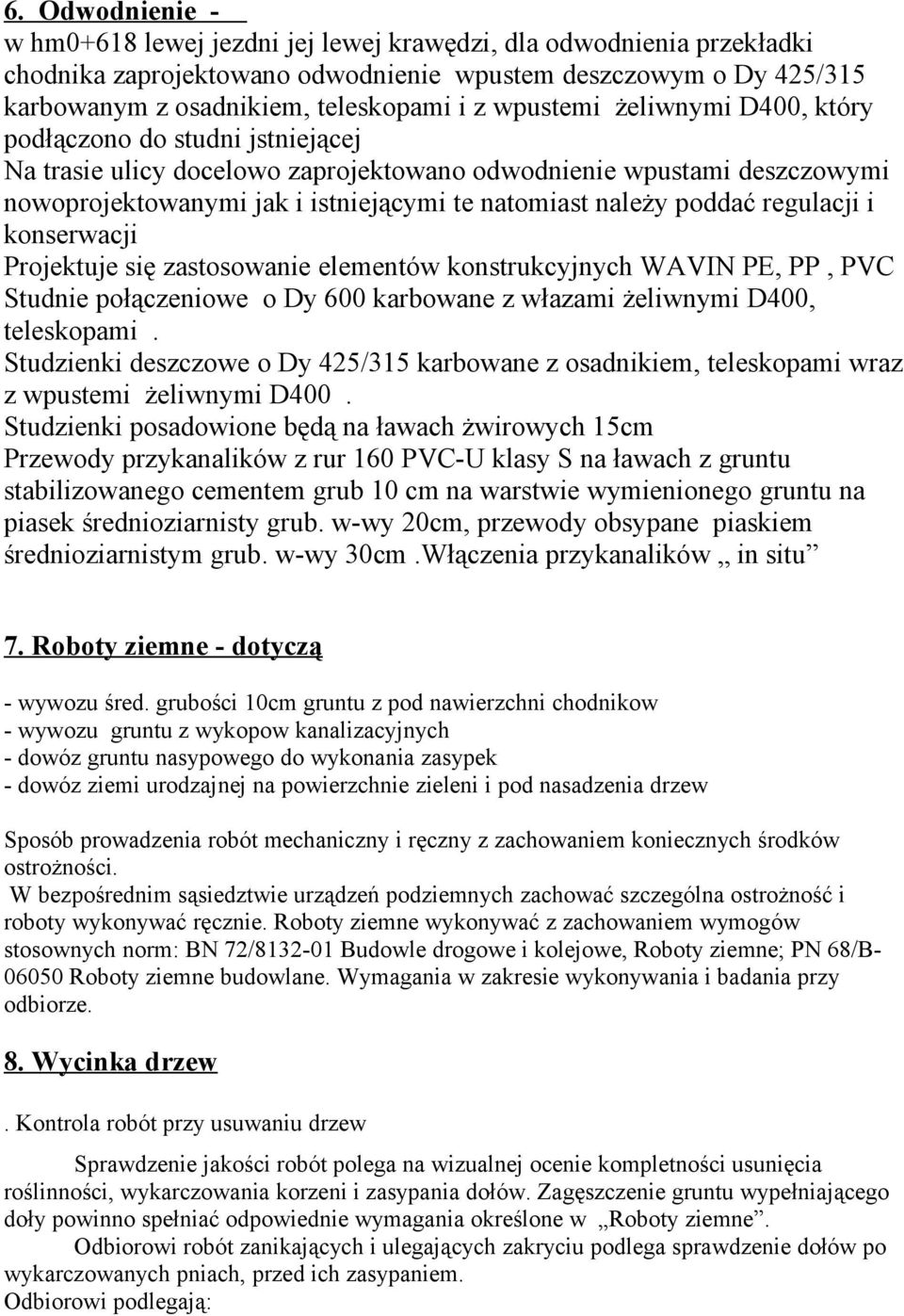 poddać regulacji i konserwacji Projektuje się zastosowanie elementów konstrukcyjnych WAVIN PE, PP, PVC Studnie połączeniowe o Dy 600 karbowane z włazami żeliwnymi D400, teleskopami.