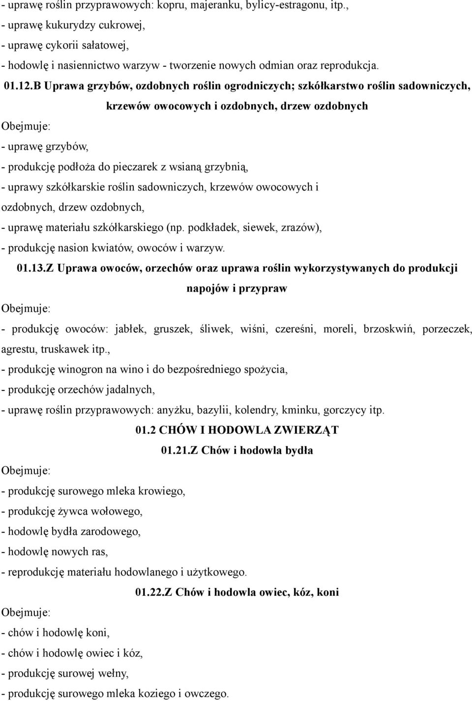 B Uprawa grzybów, ozdobnych roślin ogrodniczych; szkółkarstwo roślin sadowniczych, krzewów owocowych i ozdobnych, drzew ozdobnych - uprawę grzybów, - produkcję podłoża do pieczarek z wsianą grzybnią,