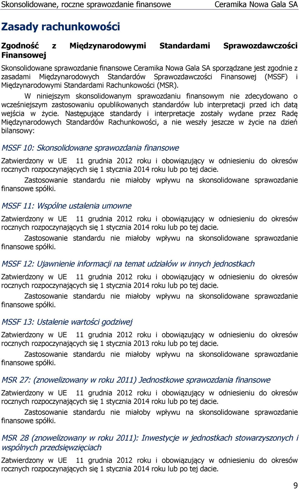 W niniejszym skonsolidowanym sprawozdaniu finansowym nie zdecydowano o wcześniejszym zastosowaniu opublikowanych standardów lub interpretacji przed ich datą wejścia w życie.