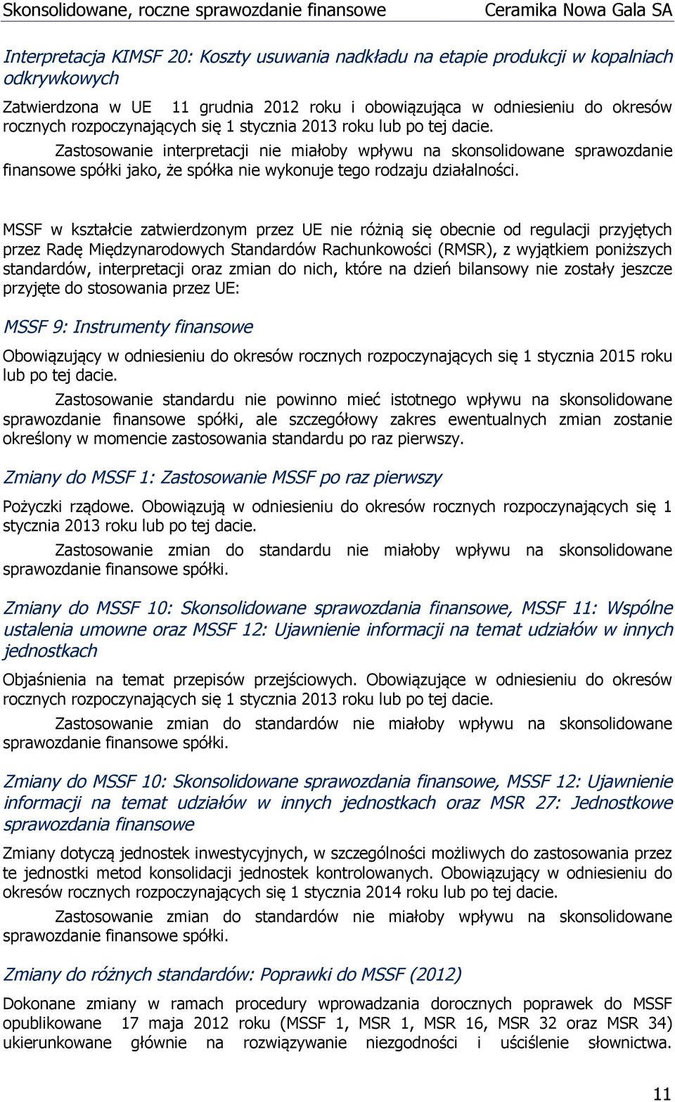 MSSF w kształcie zatwierdzonym przez UE nie różnią się obecnie od regulacji przyjętych przez Radę Międzynarodowych Standardów Rachunkowości (RMSR), z wyjątkiem poniższych standardów, interpretacji