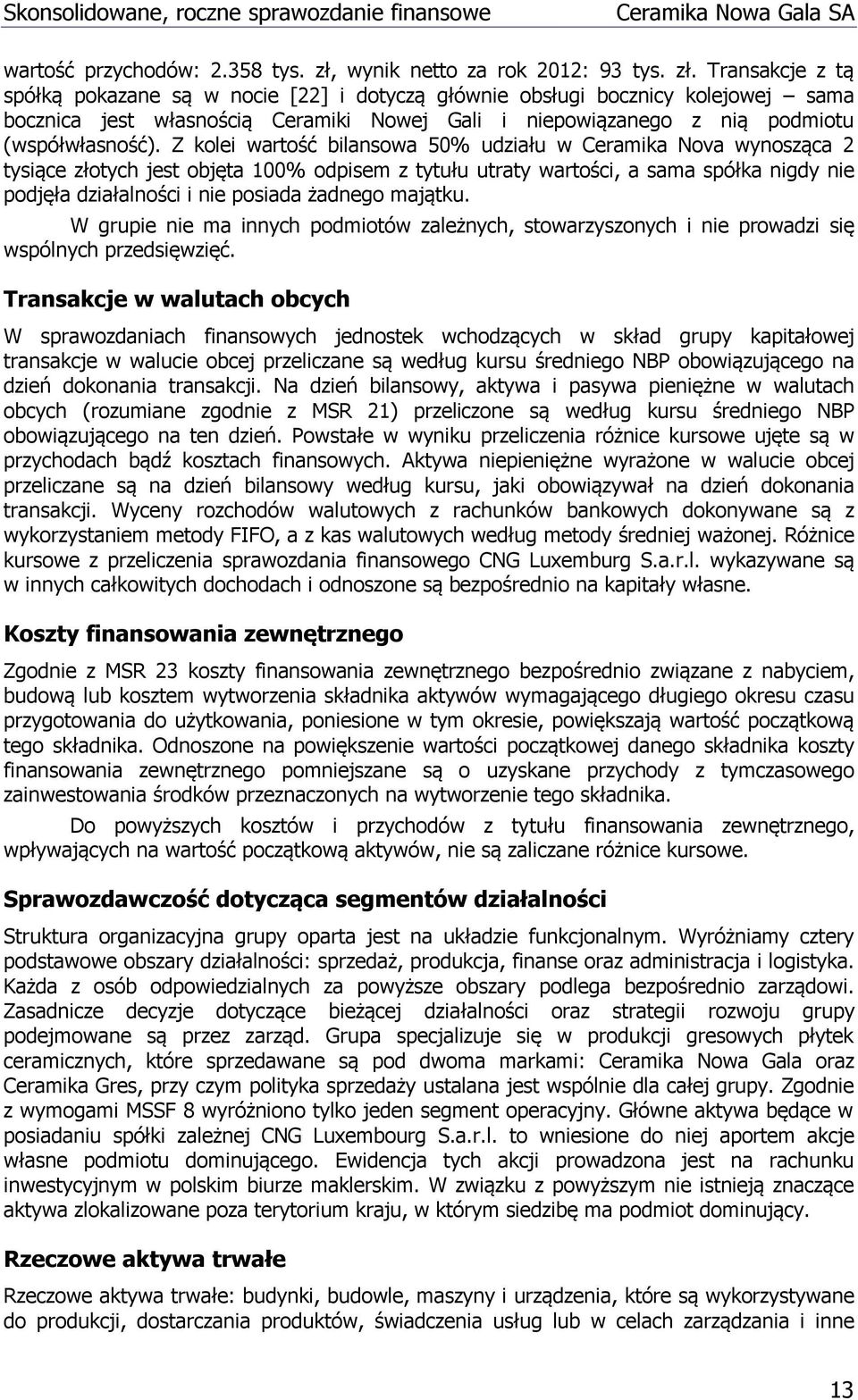 Transakcje z tą spółką pokazane są w nocie [22] i dotyczą głównie obsługi bocznicy kolejowej sama bocznica jest własnością Ceramiki Nowej Gali i niepowiązanego z nią podmiotu (współwłasność).