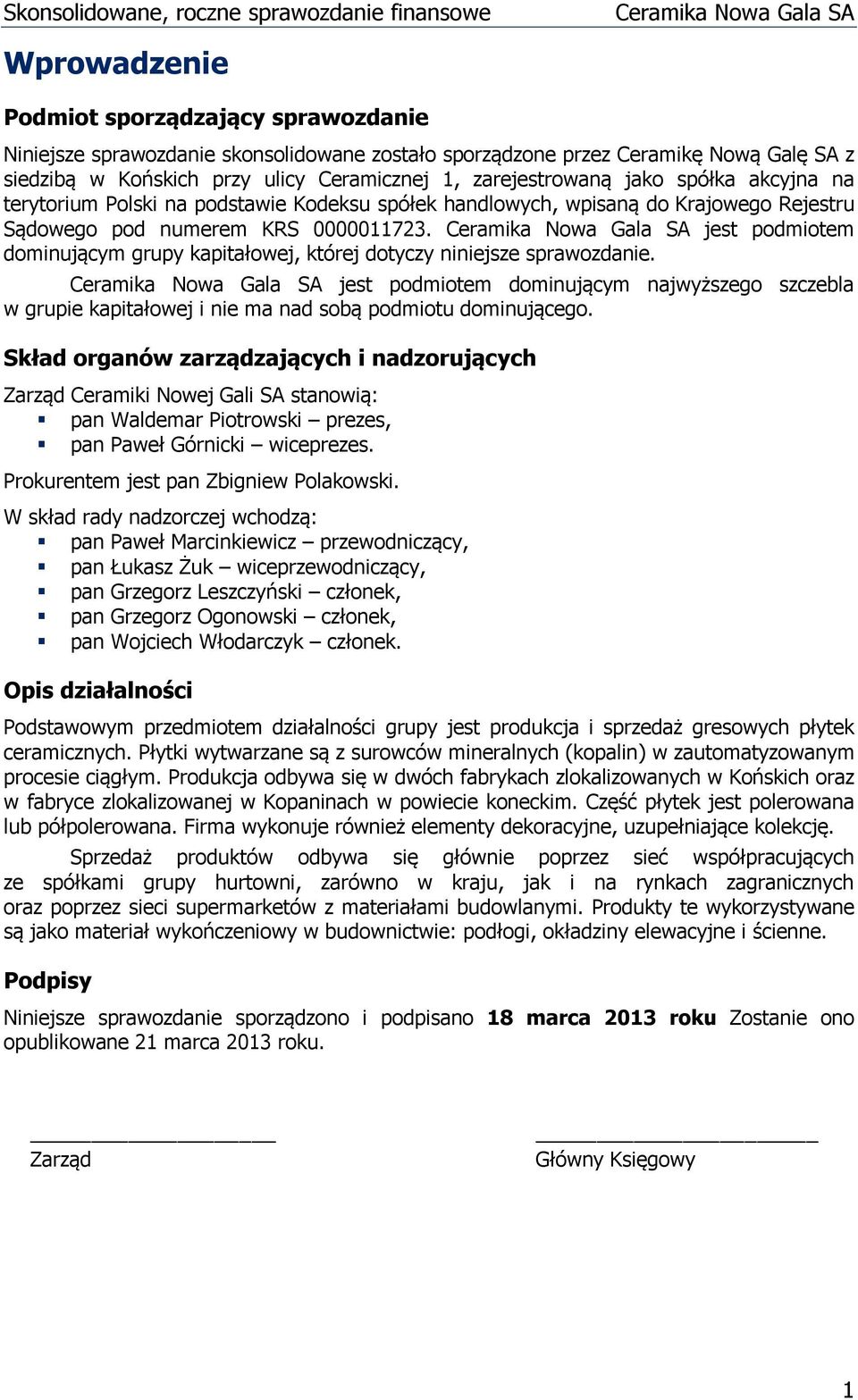 jest podmiotem dominującym grupy kapitałowej, której dotyczy niniejsze sprawozdanie. jest podmiotem dominującym najwyższego szczebla w grupie kapitałowej i nie ma nad sobą podmiotu dominującego.