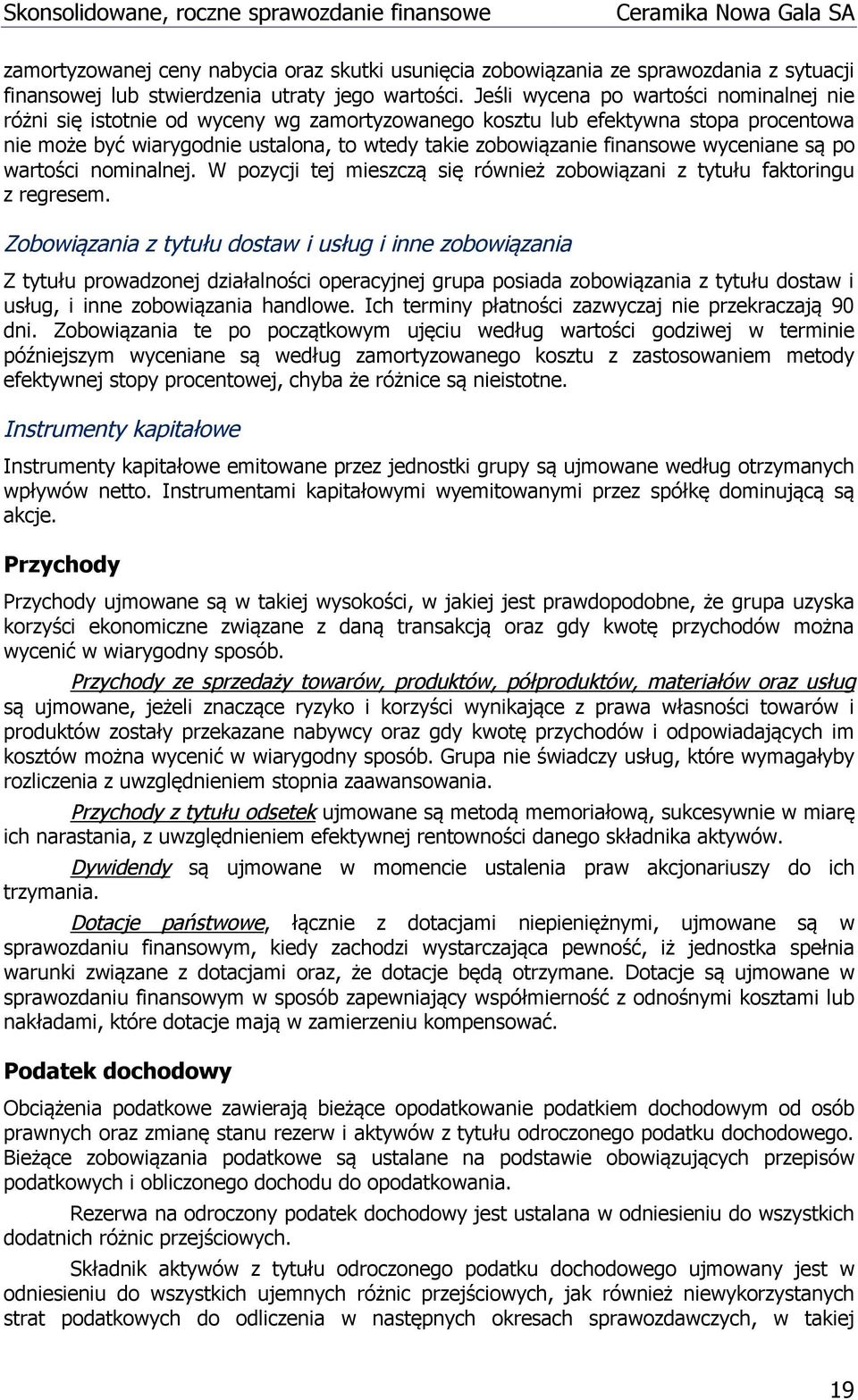 wyceniane są po wartości nominalnej. W pozycji tej mieszczą się również zobowiązani z tytułu faktoringu z regresem.