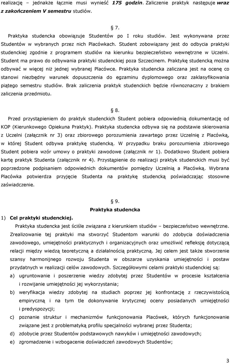 Student ma prawo do odbywania praktyki studenckiej poza Szczecinem. Praktykę studencką można odbywać w więcej niż jednej wybranej Placówce.