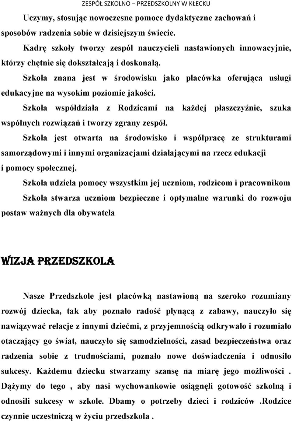 Szkoła znana jest w środowisku jako placówka oferująca usługi edukacyjne na wysokim poziomie jakości.