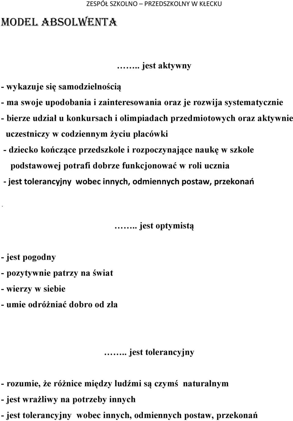 aktywnie uczestniczy w codziennym życiu placówki - dziecko kończące przedszkole i rozpoczynające naukę w szkole podstawowej potrafi dobrze funkcjonować w roli ucznia - jest tolerancyjny