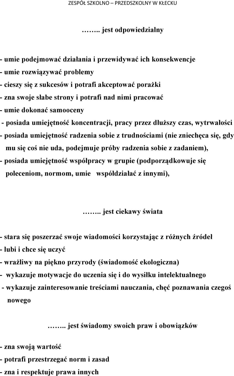 coś nie uda, podejmuje próby radzenia sobie z zadaniem), - posiada umiejętność współpracy w grupie (podporządkowuje się poleceniom, normom, umie współdziałać z innymi),.