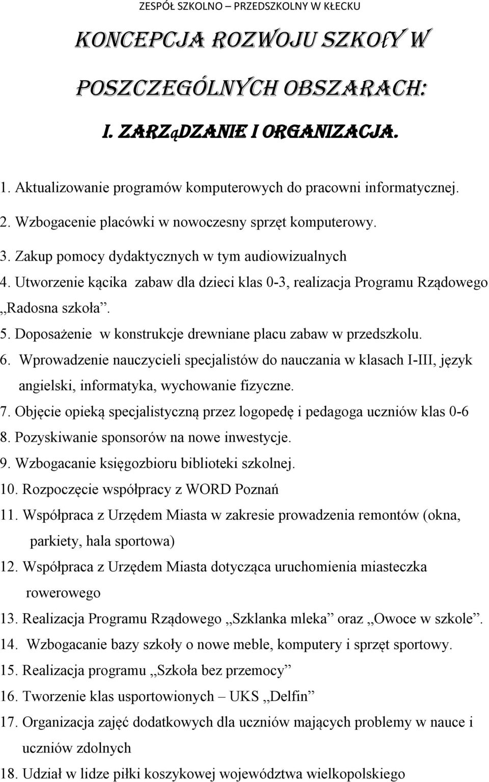 5. Doposażenie w konstrukcje drewniane placu zabaw w przedszkolu. 6. Wprowadzenie nauczycieli specjalistów do nauczania w klasach I-III, język angielski, informatyka, wychowanie fizyczne. 7.