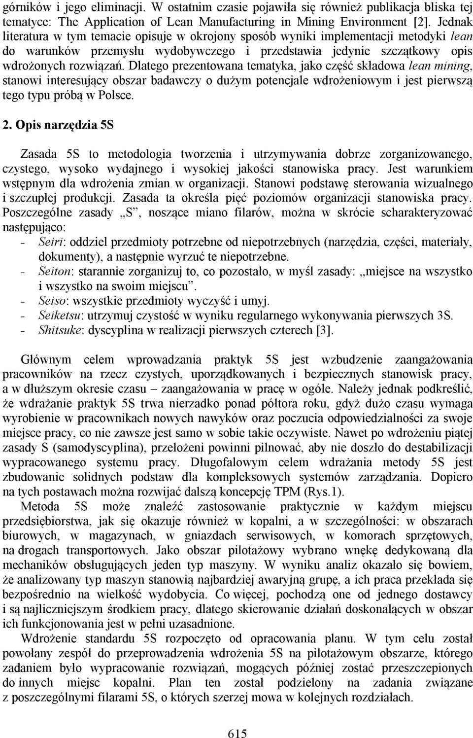 Dlatego prezentowana tematyka, jako część składowa lean mining, stanowi interesujący obszar badawczy o dużym potencjale wdrożeniowym i jest pierwszą tego typu próbą w Polsce. 2.