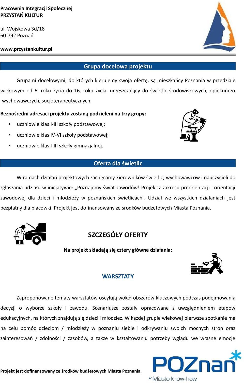 Bezpośredni adresaci projektu zostaną podzieleni na trzy grupy: uczniowie klas I-III szkoły podstawowej; uczniowie klas IV-VI szkoły podstawowej; uczniowie klas I-III szkoły gimnazjalnej.