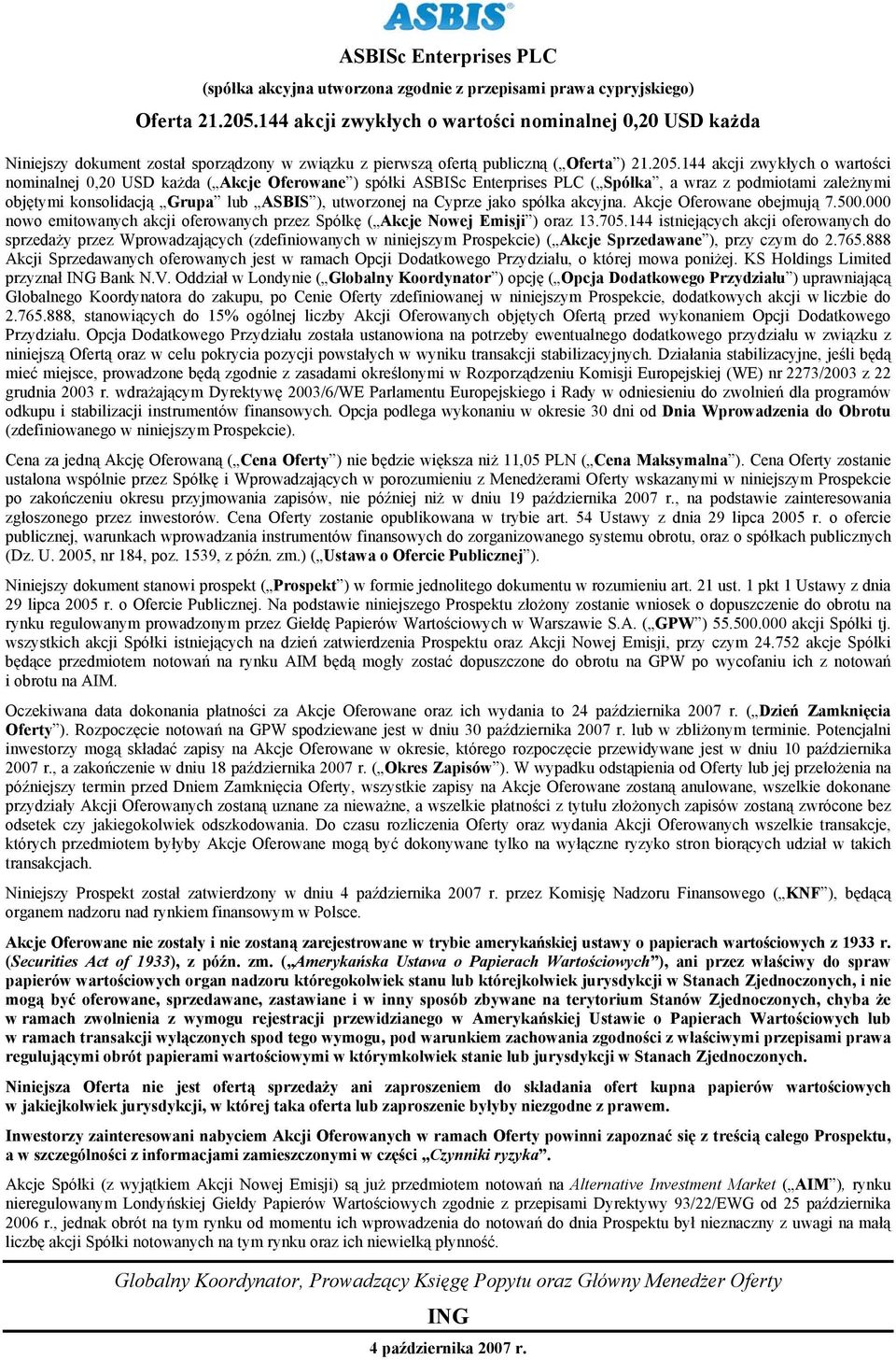 144 akcji zwykłych o wartości nominalnej 0,20 USD każda ( Akcje Oferowane ) spółki ASBISc Enterprises PLC ( Spółka, a wraz z podmiotami zależnymi objętymi konsolidacją Grupa lub ASBIS ), utworzonej