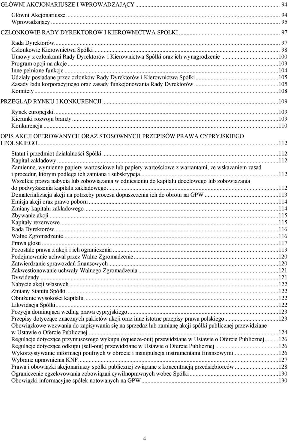 ..104 Udziały posiadane przez członków Rady Dyrektorów i Kierownictwa Spółki...105 Zasady ładu korporacyjnego oraz zasady funkcjonowania Rady Dyrektorów...105 Komitety.