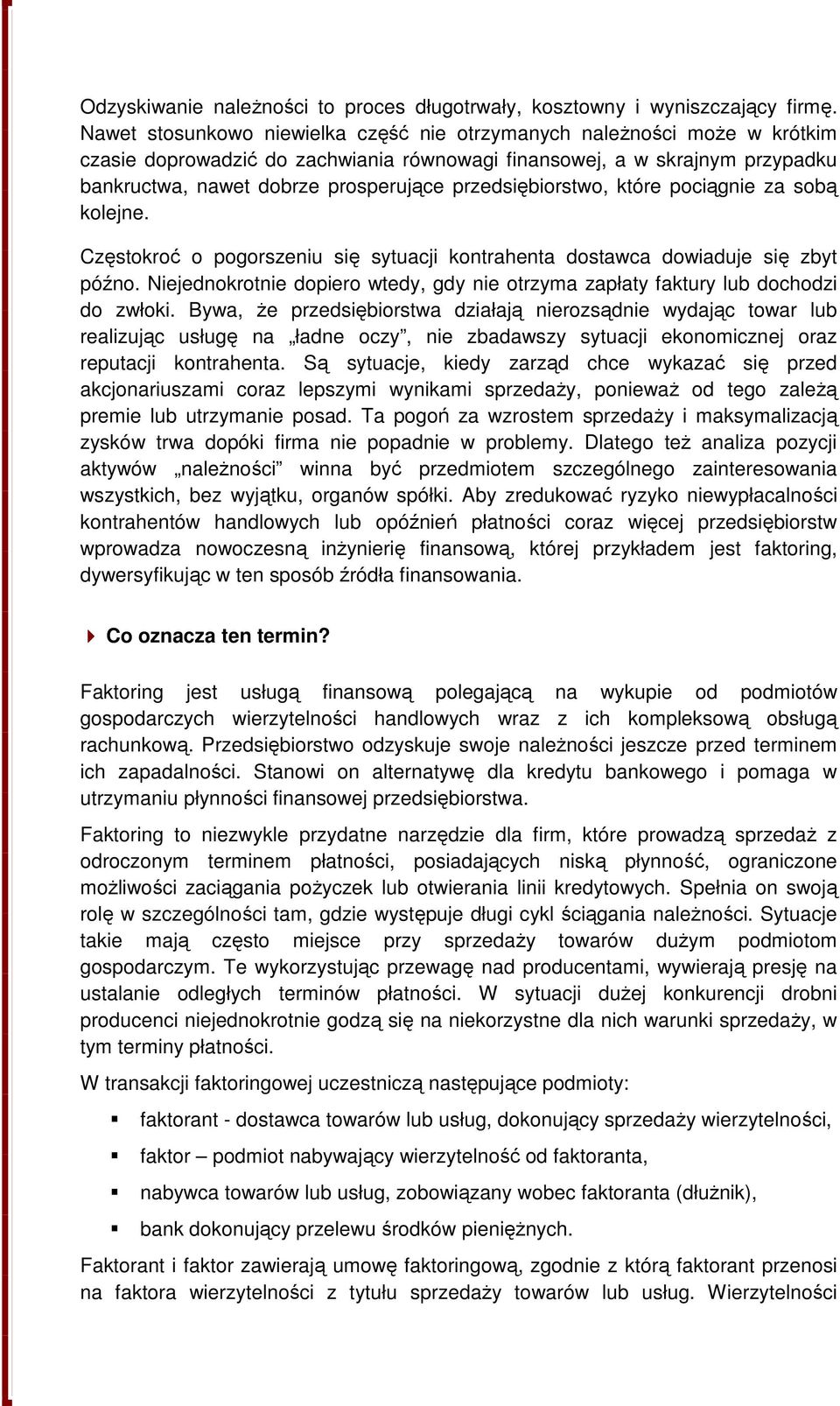 przedsiębiorstwo, które pociągnie za sobą kolejne. Częstokroć o pogorszeniu się sytuacji kontrahenta dostawca dowiaduje się zbyt późno.