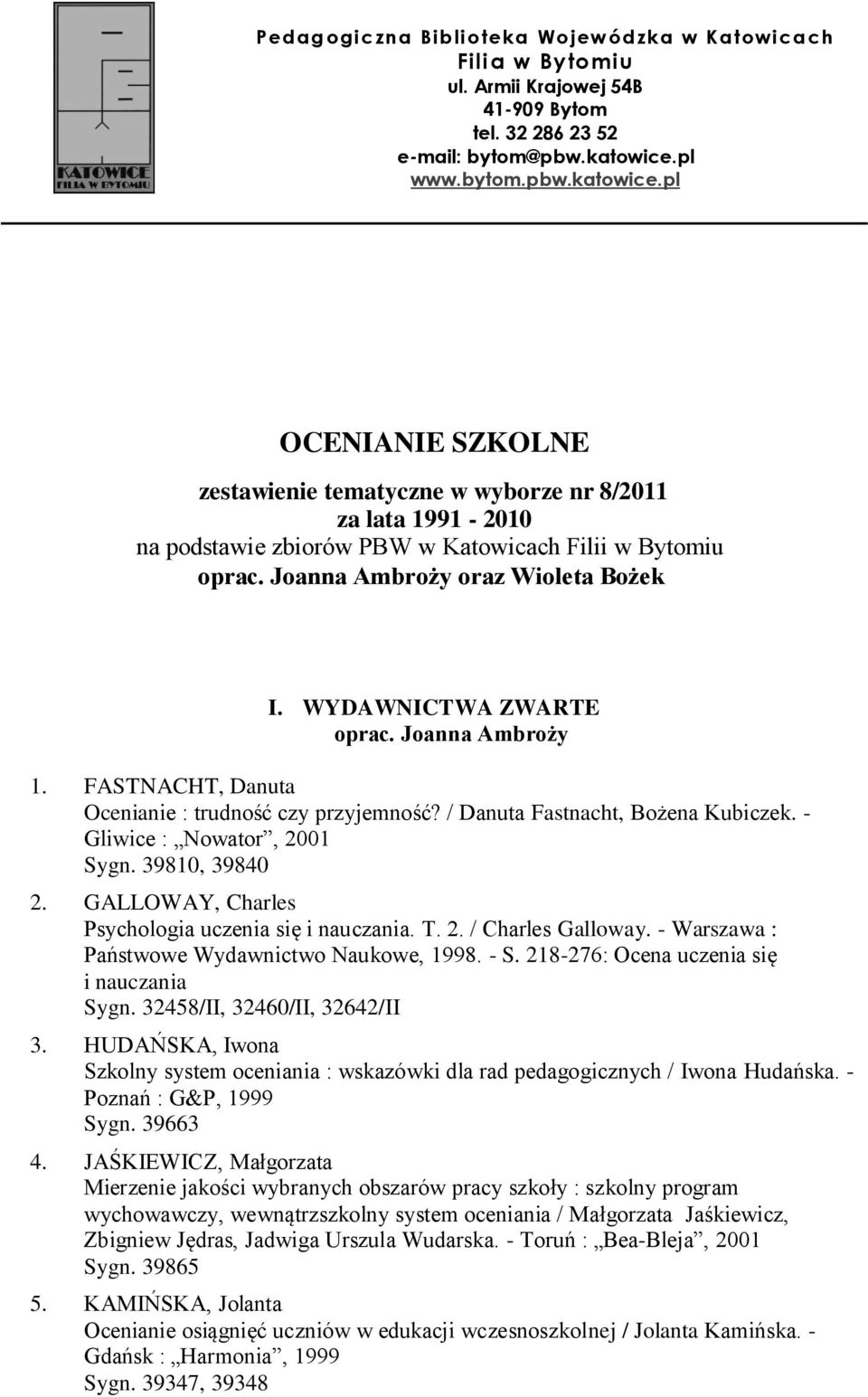 Joanna Ambroży oraz Wioleta Bożek I. WYDAWNICTWA ZWARTE oprac. Joanna Ambroży 1. FASTNACHT, Danuta Ocenianie : trudność czy przyjemność? / Danuta Fastnacht, Bożena Kubiczek.