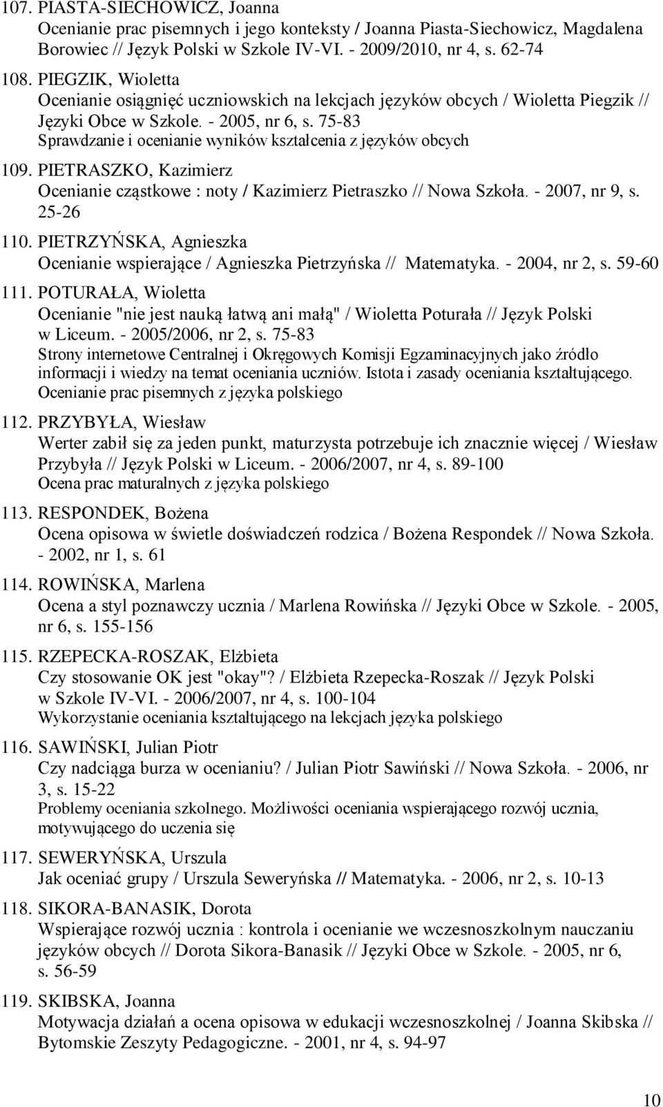 75-83 Sprawdzanie i ocenianie wyników kształcenia z języków obcych 109. PIETRASZKO, Kazimierz Ocenianie cząstkowe : noty / Kazimierz Pietraszko // Nowa Szkoła. - 2007, nr 9, s. 25-26 110.