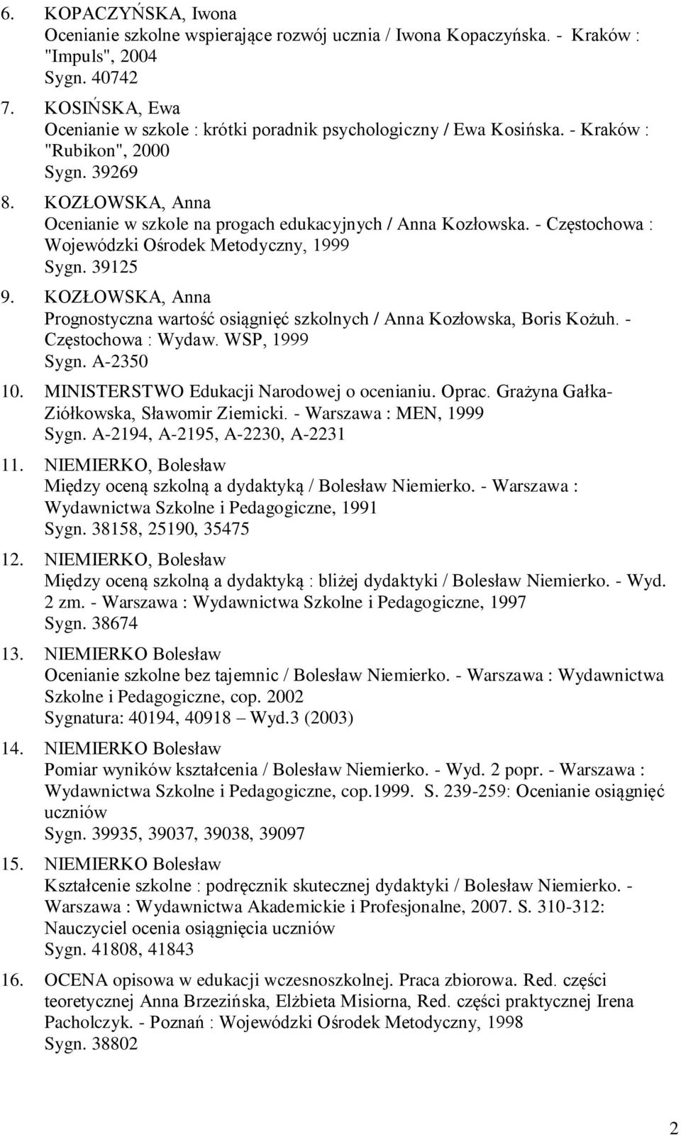 - Częstochowa : Wojewódzki Ośrodek Metodyczny, 1999 Sygn. 39125 9. KOZŁOWSKA, Anna Prognostyczna wartość osiągnięć szkolnych / Anna Kozłowska, Boris Kożuh. - Częstochowa : Wydaw. WSP, 1999 Sygn.