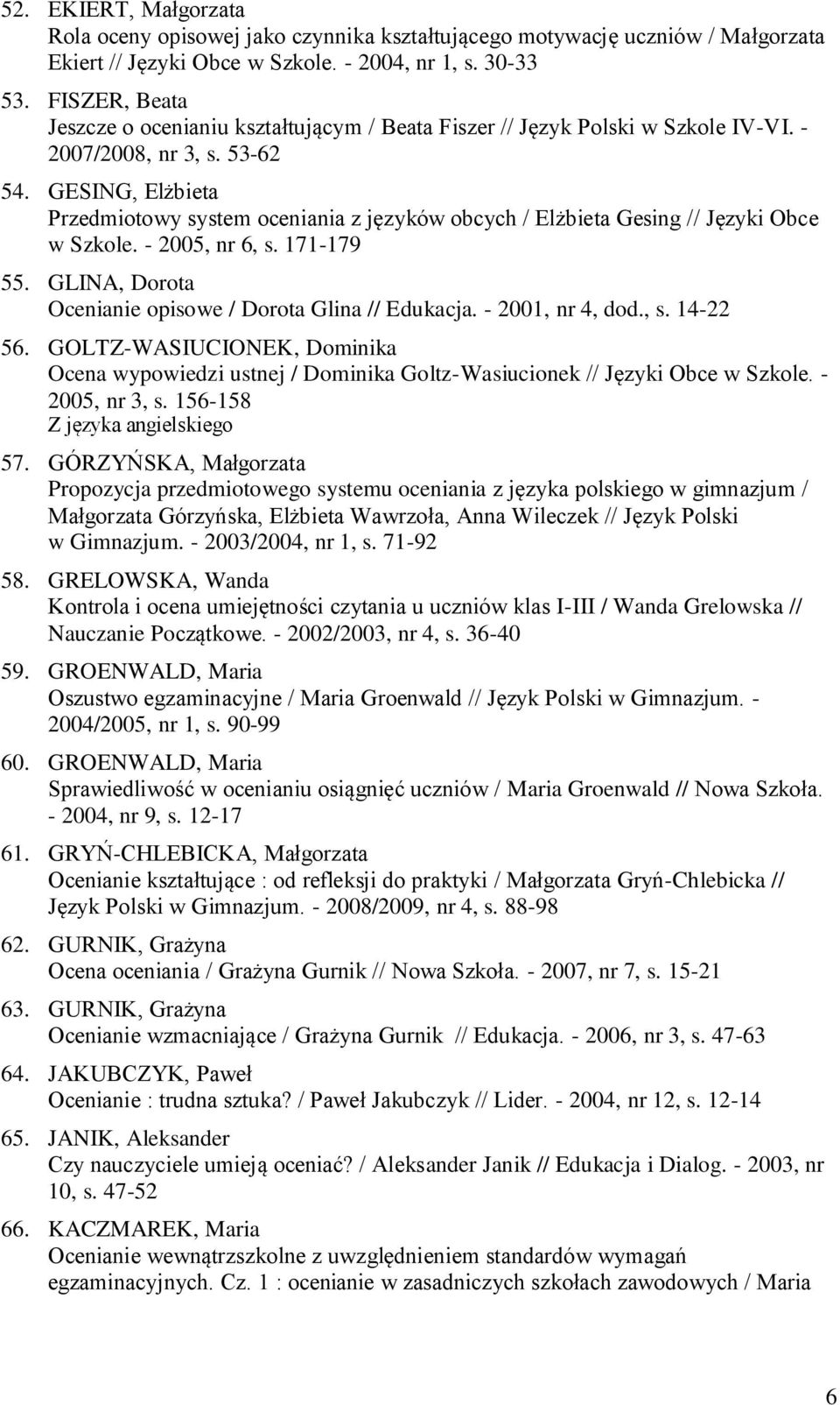 GESING, Elżbieta Przedmiotowy system oceniania z języków obcych / Elżbieta Gesing // Języki Obce w Szkole. - 2005, nr 6, s. 171-179 55. GLINA, Dorota Ocenianie opisowe / Dorota Glina // Edukacja.