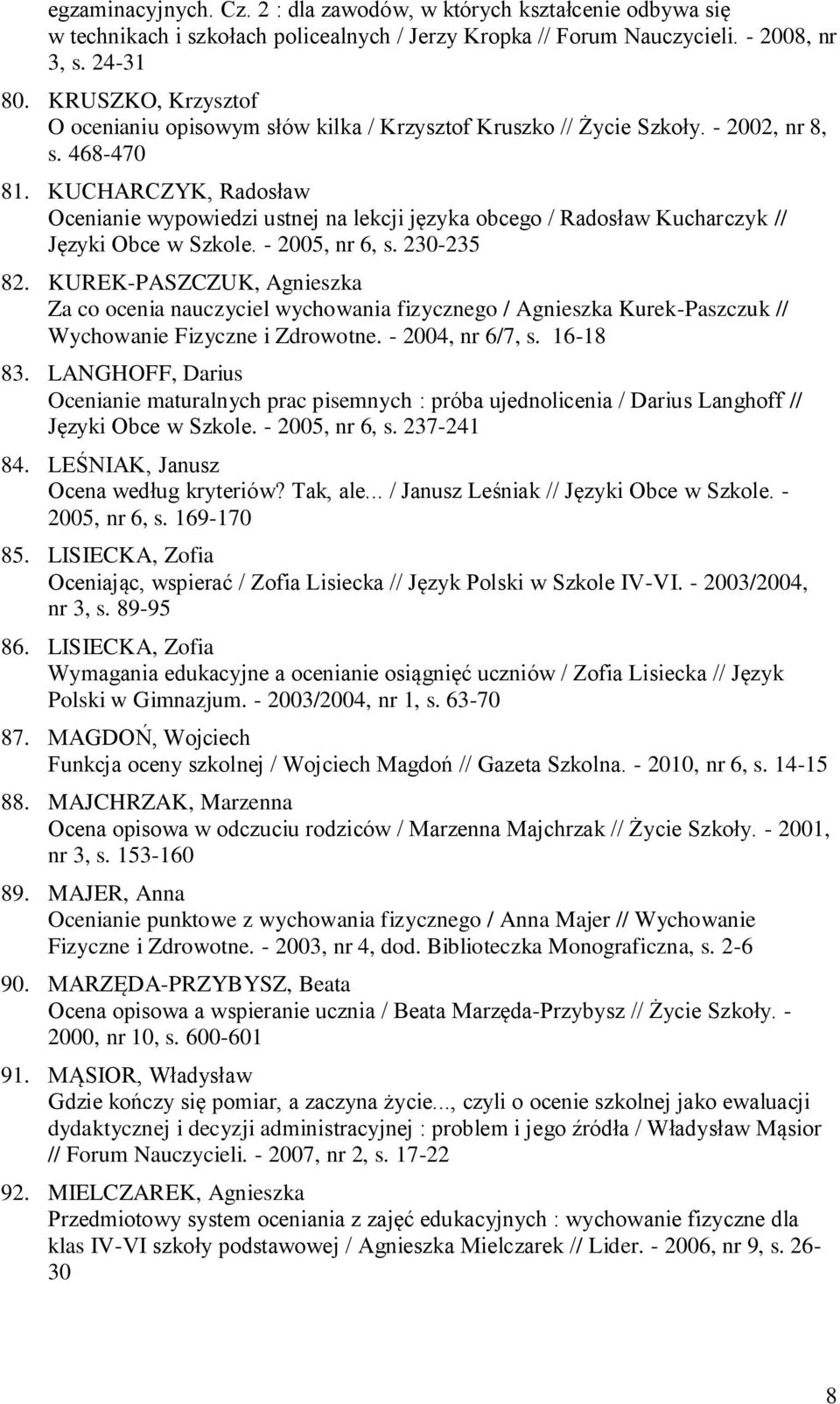 KUCHARCZYK, Radosław Ocenianie wypowiedzi ustnej na lekcji języka obcego / Radosław Kucharczyk // Języki Obce w Szkole. - 2005, nr 6, s. 230-235 82.